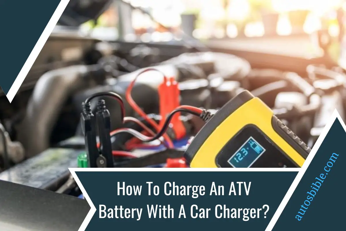 How To Charge An ATV Battery With A Car Charger?